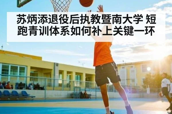 苏炳添退役后执教暨南大学 短跑青训体系如何补上关键一环